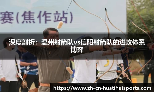 深度剖析：温州射箭队vs信阳射箭队的进攻体系博弈